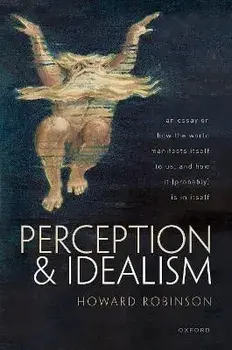 Perception and Idealism. An Essay on How the World Manifests Itself to Us, and How It (Probably) Is in Itself, Hardback/***