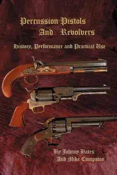 Percussion Pistols and Revolvers: History, Performance and Practical Use, Paperback/Mike Cumpston