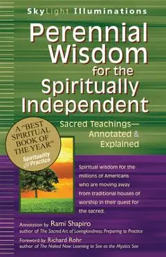 Perennial Wisdom for the Spiritually Independent: Sacred Teachings--Annotated & Explained - Rami Shapiro