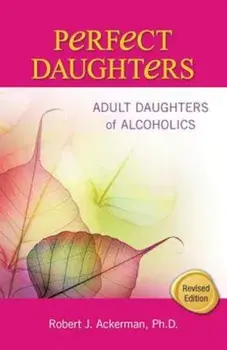 Perfect Daughters: Adult Daughters of Alcoholics, Paperback/Robert Ackerman