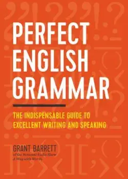 Perfect English Grammar: The Indispensable Guide to Excellent Writing and Speaking, Paperback/Grant Barrett