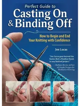 Perfect Guide to Casting On & Binding Off. How to Begin and End Your Knitting with Confidence, Paperback/Jen Lucas