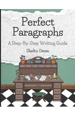Perfect Paragraphs: A Step-By-Step Writing Guide - Melissa Loxton