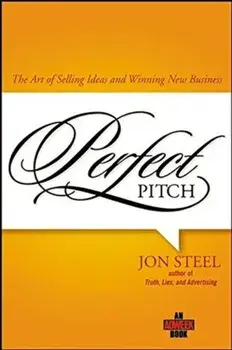 Perfect Pitch: The Art of Selling Ideas and Winning New Business, Hardcover/Jon Steel