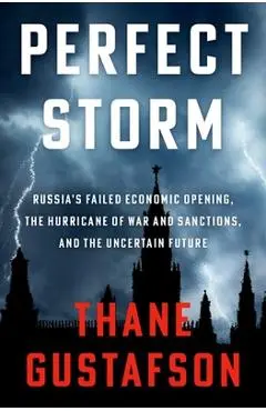 Perfect Storm: Russia's Failed Economic Opening, the Hurricane of War and Sanctions, and the Uncertain Future - Thane Gustafson