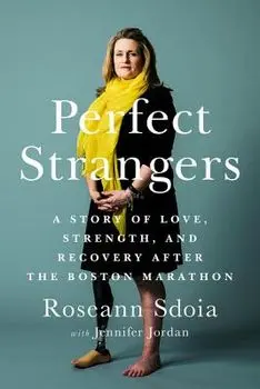 Perfect Strangers: A Story of Love, Strength, and Recovery After the 2013 Boston Marathon, Paperback/Roseann Sdoia