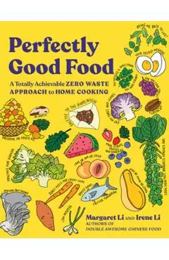 Perfectly Good Food: A Totally Achievable Zero Waste Approach to Home Cooking - Margaret Li