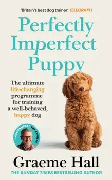 Perfectly Imperfect Puppy. The ultimate life-changing programme for training a well-behaved, happy dog, Paperback/Graeme Hall