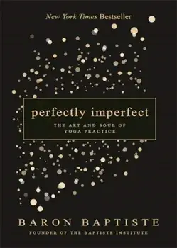 Perfectly Imperfect. The Art and Soul of Yoga Practice, Paperback/Baron Baptiste
