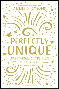 Perfectly Unique. Love Yourself Completely, Just As You Are, Paperback/Annie F. Downs