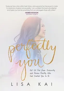 Perfectly You: Get Set Free from Insecurity and Become Exactly Who God Created You to Be, Paperback/Lisa Kai
