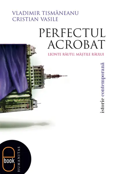 Perfectul acrobat. Leonte Răutu, măştile răului (pdf)