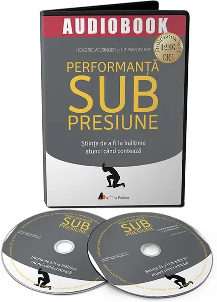 Performanta sub presiune. Stiinta de a fi la inaltime atunci cand conteza | Hendrie Weisinger, J.P. Pawliw-Fry