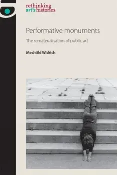 Performative Monuments. The Rematerialisation of Public Art, Paperback/Mechtild Widrich