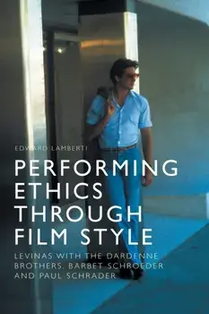 Performing Ethics Through Film Style: Levinas with the Dardenne Brothers, Barbet Schroeder and Paul Schrader, Paperback/Edward Lamberti