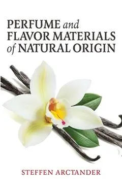 Perfume and Flavor Materials of Natural Origin - Steffen Arctander