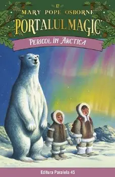 Pericol in Arctica. Seria Portalul magic. Nr. 12. Editia a IV-a/Mary Pope Osborne