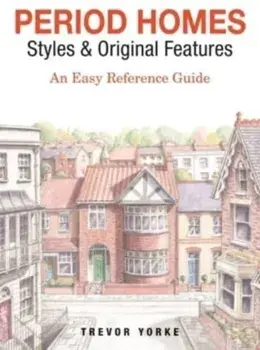 Period Homes - Styles & Original Features. An Easy Reference Guide, Paperback/Trevor Yorke