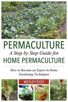 Permaculture: A Step by Step Guide for Home Permaculture: How to Become an Expert in Home Gardening Techniques, Paperback/Wesley Dios