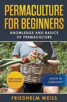 Permaculture for Beginners: Knowledge and Basics of Permaculture, Paperback/Friedhelm Weiss