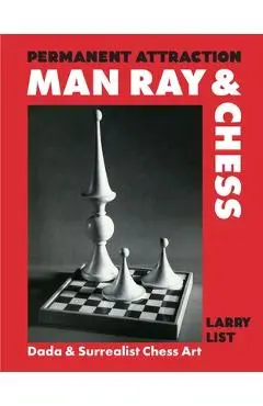 Permanent Attraction: Man Ray & Chess: Dada & Surrealist Chess Art - Larry List