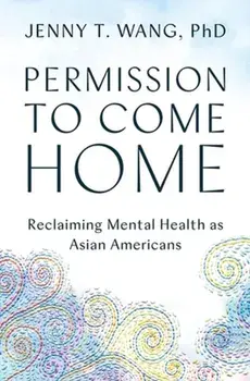 Permission to Come Home. Reclaiming Mental Health as Asian Americans, Paperback/Jenny T., PhD Wang