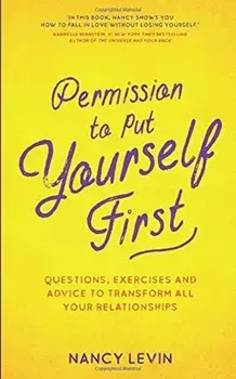 Permission to Put Yourself First. Questions, Exercises and Advice to Transform All Your Relationships, Paperback/Nancy Levin