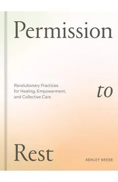 Permission to Rest: Revolutionary Practices for Healing, Empowerment, and Collective Care - Ashley Neese