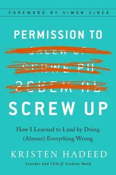 Permission to Screw Up: How I Learned to Lead by Doing (Almost) Everything Wrong, Hardcover/Kristen Hadeed