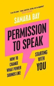 Permission to Speak. How to Change What Power Sounds Like, Starting With You, Paperback/Samara Bay