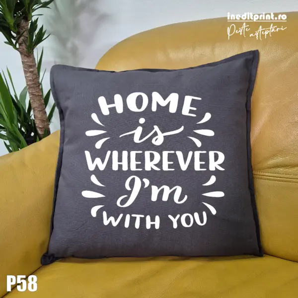 Perna Personalizata Home is wherever I m with you - P58 Gri