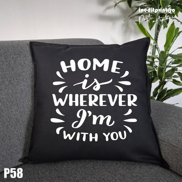 Perna Personalizata Home is wherever I m with you - P58 Negru