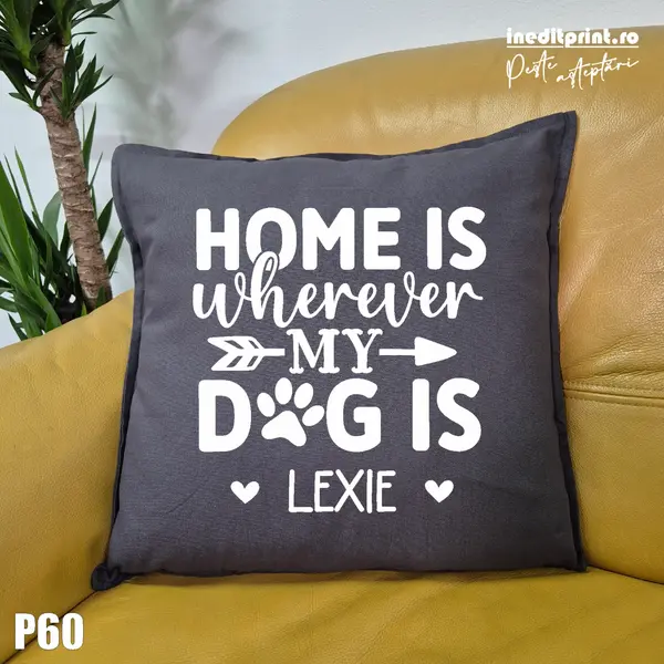 Perna Personalizata Home is wherever my dog is - P60 Gri
