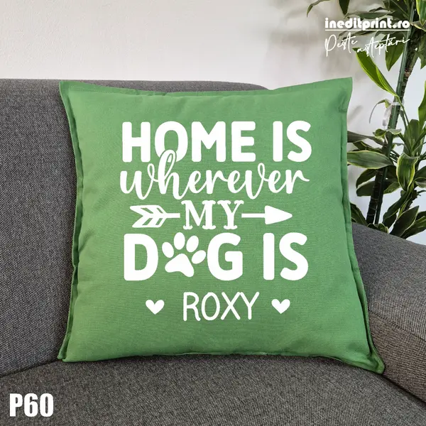 Perna Personalizata Home is wherever my dog is - P60 Verde