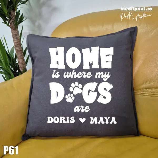 Perna Personalizata Home is wherever my dogs are - P61 Gri