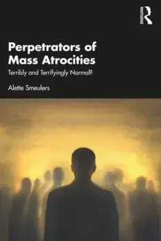Perpetrators of Mass Atrocities. Terribly and Terrifyingly Normal?, Paperback/Alette Smeulers