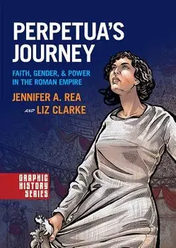 Perpetua's Journey: Faith, Gender, and Power in the Roman Empire, Paperback/Jennifer A. Rea