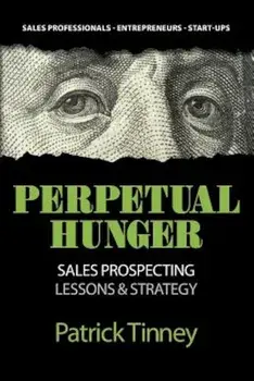 Perpetual Hunger: Sales Prospecting Lessons & Strategy, Paperback/Patrick Tinney