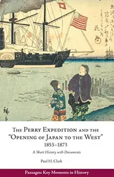Perry Expedition and the "Opening of Japan to the West", 1853-1873. A Short History with Documents, Paperback/Paul Hendrix Clark