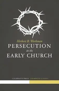 Persecution in the Early Church, Paperback/Herbert B. Workman