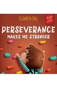 Perseverance Makes Me Stronger: Social Emotional Book for Kids about Self-confidence, Managing Frustration, Self-esteem and Growth Mindset Suitable fo - Elizabeth Cole