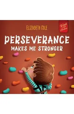 Perseverance Makes Me Stronger: Social Emotional Book for Kids about Self-confidence, Managing Frustration, Self-esteem and Growth Mindset Suitable fo - Elizabeth Cole