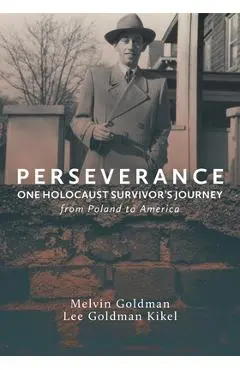Perseverance: One Holocaust Survivor's Journey from Poland to America - Lee Goldman Kikel
