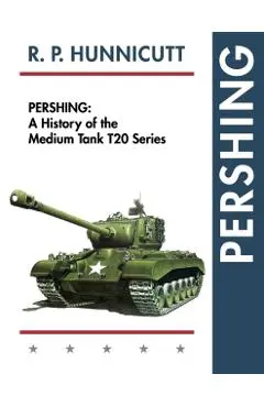 Pershing: A History of the Medium Tank T20 Series - R. P. Hunnicutt