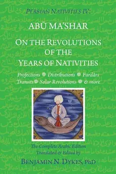 Persian Nativities IV: On the Revolutions of the Years of Nativities, Paperback/Benjamin N. Dykes