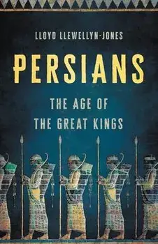 Persians: The Age of the Great Kings, Hardcover/Lloyd Llewellyn-Jones