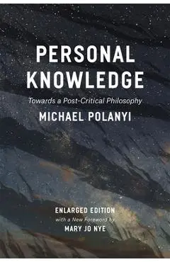 Personal Knowledge: Towards a Post-Critical Philosophy - Michael Polanyi