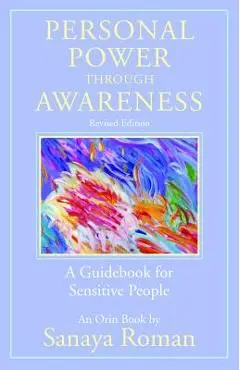 Personal Power Through Awareness, Revised Edition: A Guidebook for Sensitive People - Sanaya Roman
