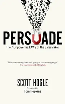 Persuade: The 7 Empowering Laws of the Salesmaker, Hardcover/Scott Hogle
