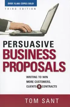 Persuasive Business Proposals: Writing to Win More Customers, Clients, and Contracts, Paperback/Tom Sant